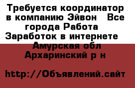 Требуется координатор в компанию Эйвон - Все города Работа » Заработок в интернете   . Амурская обл.,Архаринский р-н